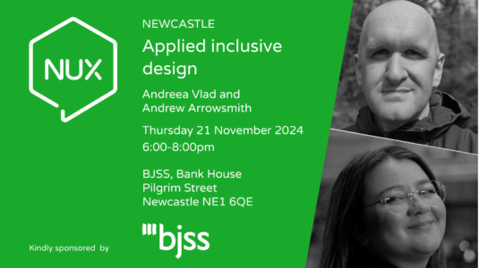 NUX Newcastle – 21 November 2024 – Applied inclusive design NUX Newcastle event happening at BJSS Newcastle with Andrea Vlad and Andrew Arrowsmith