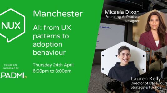 AI: from UX patterns to adoption behaviour Speakers for NUX Manchester April 24, 2025, event: Lauren Kelly and Micaela Dixon